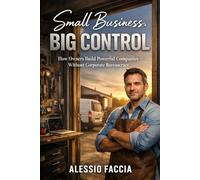 Small Business. Big Control: How Owners Build Powerful Companies Without Corporate Bureaucracy