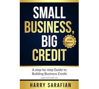 Small Business, Big Credit: A Step-by-Step Guide To Building Business Credit (Second Edition)