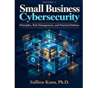Small Business Cybersecurity: Principles, Risk Management, and Practical Defense