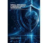 Small Business Cybersecurity Workbook: Assess Your Risks * Track Your Improvements * Build Your Security Plan