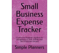 Small Business Expense Tracker: Income and Expense Log Book for Entrepreneurs, Side Hustles, and Self-Employed Owners