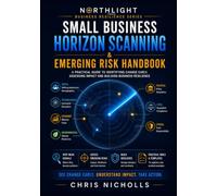 Small Business Horizon Scanning & Emerging Risk Handbook: How to Identify Emerging Threats, Weak Signals and Business Risks Before They Become Disruptions