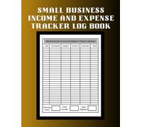 Small Business Income and Expense Tracker Log Book: Financial Record Keeping Ledger for Self-Employed, Freelancers, and Home-Based Businesses