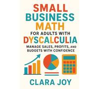Small Business Math for Adults with Dyscalculia: Manage Sales, Profits, and Budgets with Confidence