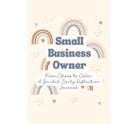 Small Business Owner From Chaos To Calm - A Guided Daily Reflection Journal: Guided Self-Reflection, Mindfulness & Gratitude for Productivity, ... Affirmations, Goal Setting & Habit Trackers