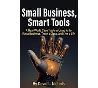 Small Business, Smart Tools: A Real-World Case Study in Using AI to Run a Business, Teach a Class, and Live a Life