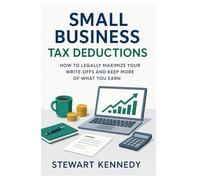 Small Business Tax Deductions: How to Legally Maximize Your Write-Offs and Keep More of What You Earn