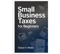 Small Business Taxes for Beginners: Simplify Your Finances, Protect Your Profits, and Build a Brand That Thrives