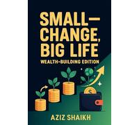 Small Change, Big Life- Wealth-Building Edition: How to Grow Your Money, Not Just Guard It
