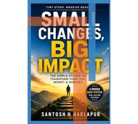 Small Changes, Big Impact: The Simple System to Transform Your Life, Money & Mindset