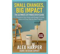 Small Changes, Big Impact: The Ultimate DIY Makeover Guide - Transform Your Home with Budget-Friendly Ideas and Easy Step-by-Step Projects