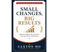 Small Changes, Big Results: Build the Habits That Transform Your Life, Work, and Business.