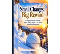 Small Changes, Big Reward: Subtitle: Simple Everyday Ways to Save More Money and Build a Better Financial Future