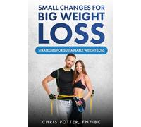 Small Changes for Big Weight Loss: Strategies for Sustainable Weight Loss