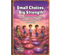 Small Choices, Big Strength: Powerful Stories About Habits, Confidence, and Everyday Leadership
