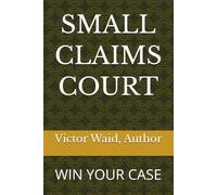 SMALL CLAIMS COURT: WIN YOUR CASE