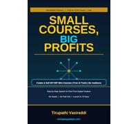 Small Courses, Big Profits: The Beginner's Step-by-Step Guide to Creating and Selling $27-$97 Mini Online Courses Using Free AI Tools, No Audience Needed, and Earning Passive Income in 2026