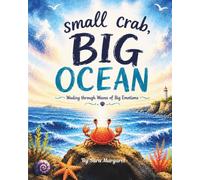 small crab, BIG OCEAN: Wading through waves of Big Emotions