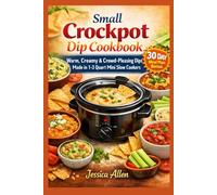 Small Crockpot Dip Cookbook: Warm, Creamy & Crowd-Pleasing Dips Made in 1-3 Quart Mini Slow Cookers