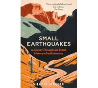 Small Earthquakes : A Journey Through Lost British History in South America