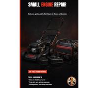 Small Engine Repair: Mowers, Generators, and Outdoor Power Equipment