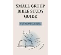 Small Group Bible Study Guide for New Believers: A 12-Week Workbook for Bible Study, Discussion, Prayer, and Spiritual Growth