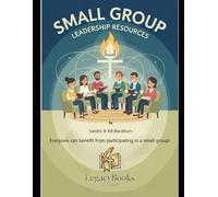 SMALL GROUP LEADERSHIP RESOURCES: A Step-by-Step Guide to Launching, Facilitating, and Sustaining Transformative Christian Community