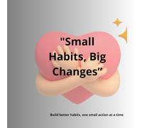 "Small Habits, Big Changes": "Small daily actions to transform your life"