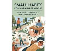 Small Habits for a Healthier Weight: Simple Daily Changes That Lead to Lasting Results