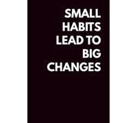 Small Habits Lead To Changes: Positive Affirmation Motivational And Inspirational Notebook