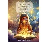 Small Hands, Big Lessons: Therapeutic Stories for Children: Therapeutic Stories for Children