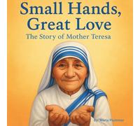 Small Hands, Great Love: The Story of Mother Teresa