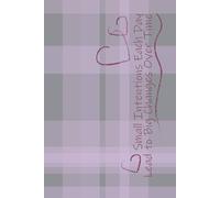 Small Intentions Each Day Lead to Big Changes Over Time: A Daily Journal for Mindfulness, Self-Care, Habit Tracking, and Personal Growth