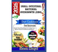 Small Intestinal Bacterial Overgrowth (Sibo) Diet Cookbook For Beginners: Simple, Nourishing Dishes For Healing Your Digestive System And Restoring Balance