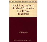Small is Beautiful: A Study of Economics as if People Mattered