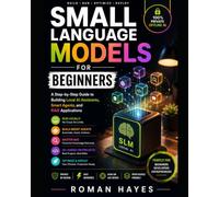 Small Language Models for Beginners: A Step-by-Step Guide to Building Local AI Assistants, Smart Agents, and RAG Applications