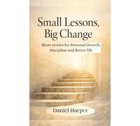Small Lessons, Big Change: Short Stories for Personal Growth, Discipline, and a Better Life