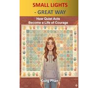 SMALL LIGHTS - GREAT WAY: How Quiet Acts Become a Life of Courage