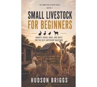Small Livestock for Beginners: Rabbits, Ducks, Quail, and Goats for the Self-Sufficient Backyard: 7