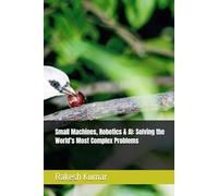 Small Machines, Robotics & AI: Solving the World’s Most Complex Problems