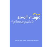 Small Magic: A not-so-children’s story for the little one inside you.