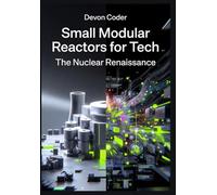 Small Modular Reactors for Tech: The Nuclear Renaissance: How Data Centers and AI Companies Achieve Carbon-Free Operations with Next-Generation Nuclear Power SMRs