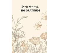 Small Moments, Big Gratitude: A Daily Gratitude Journal, Mindfulness Notebook & Self-Care Planner