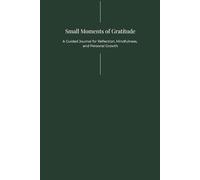 Small Moments of Gratitude: A Guided Journal for Reflection, Mindfulness, and Personal Growth