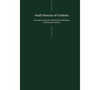 Small Moments of Gratitude: A Guided Journal for Reflection, Mindfulness, and Personal Growth