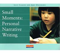 Small Moments: Personal Narrative Writing / Lucy Calkins and Abby Oxenhorn