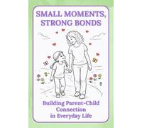 Small Moments, Strong Bonds: Building Parent-Child Connection in Everyday Life