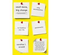 Small Move, Big Change: Using Microresolutions to Transform Your Life Permanently