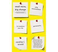 Small Move, Big Change: Using Microresolutions to Transform Your Life Permanently