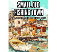 Small Old Fishing Town Gryascale Adult Coloring Book: 40 Pages of Coastal Scenery, Marine Docks and Cutter Boats Stress Relief and Relaxation ... Adults and Seniors Large Print Illustrations